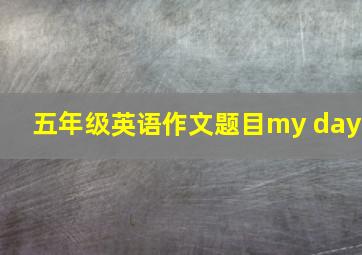 五年级英语作文题目my day